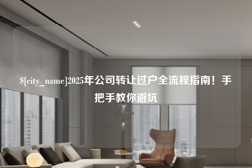 黑龙江2025年公司转让过户全流程指南！手把手教你避坑